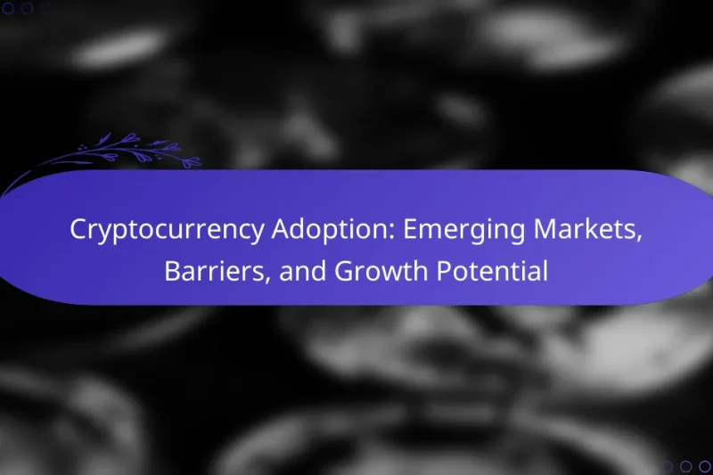 Cryptocurrency Adoption: Emerging Markets, Barriers, and Growth Potential