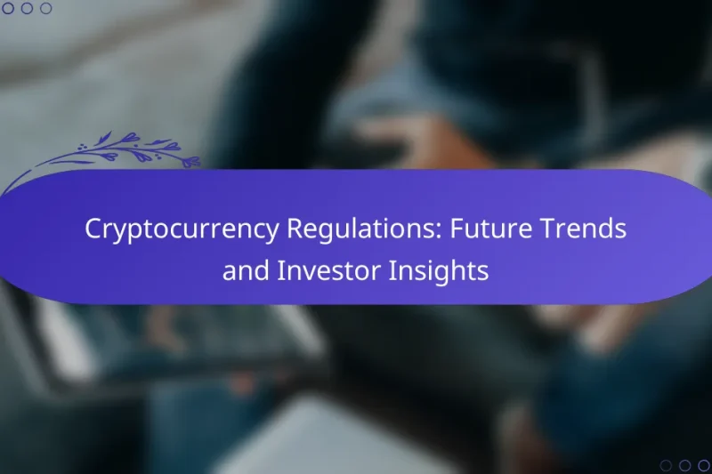 Cryptocurrency Regulations: Future Trends and Investor Insights