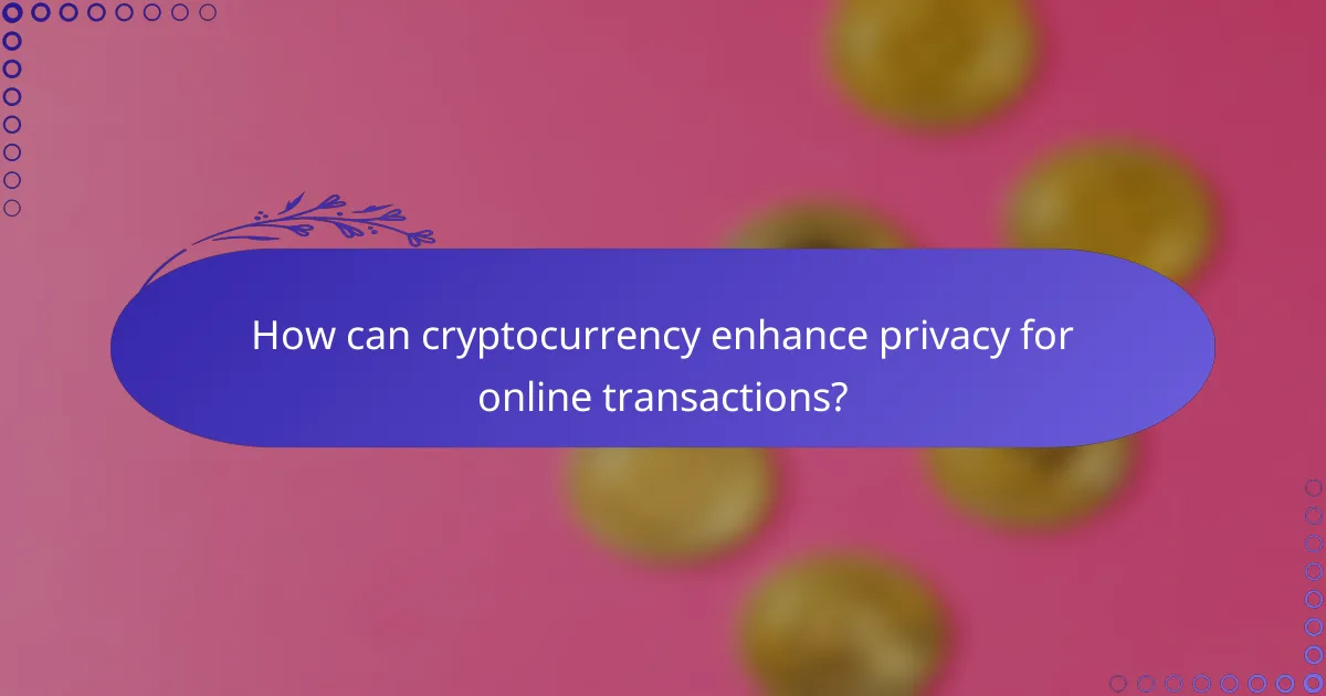 How can cryptocurrency enhance privacy for online transactions?