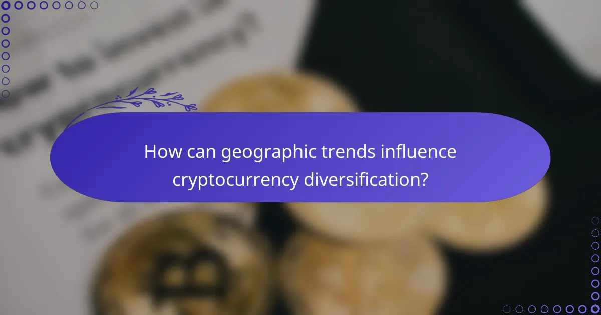 How can geographic trends influence cryptocurrency diversification?