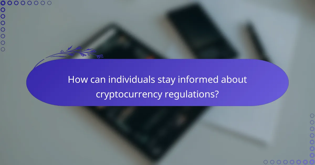 How can individuals stay informed about cryptocurrency regulations?