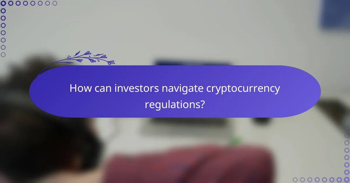 How can investors navigate cryptocurrency regulations?