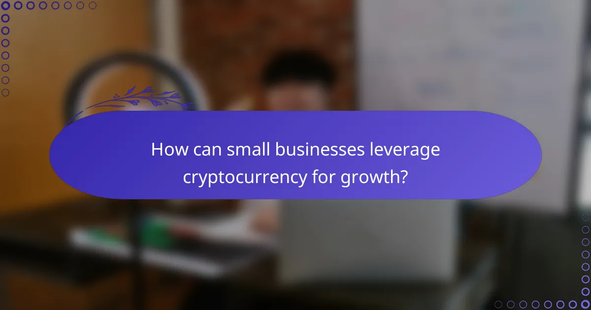 How can small businesses leverage cryptocurrency for growth?