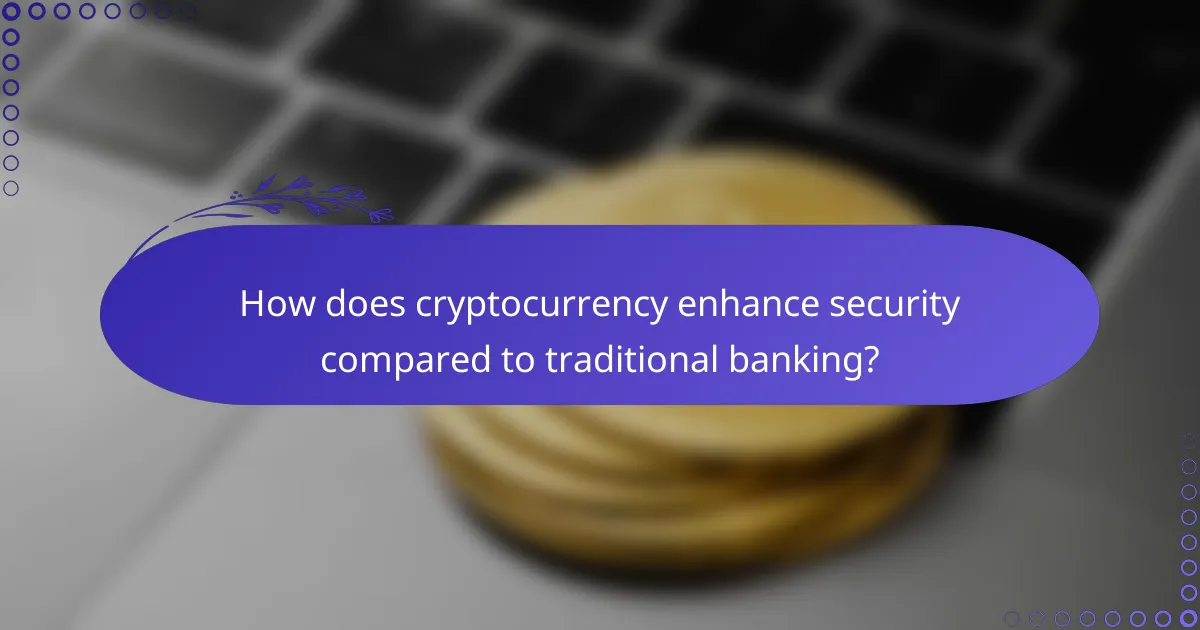 How does cryptocurrency enhance security compared to traditional banking?