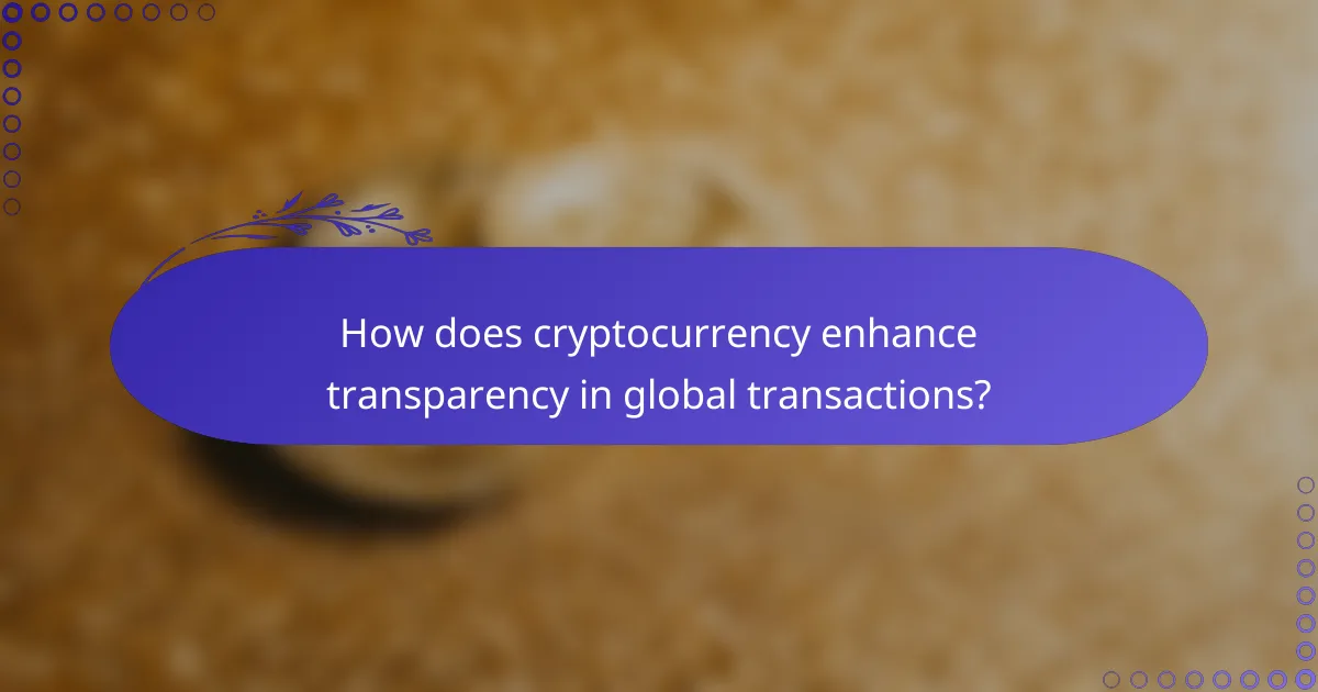 How does cryptocurrency enhance transparency in global transactions?