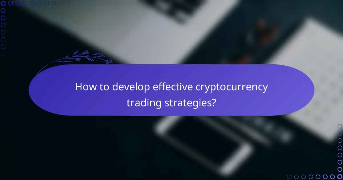 How to develop effective cryptocurrency trading strategies?