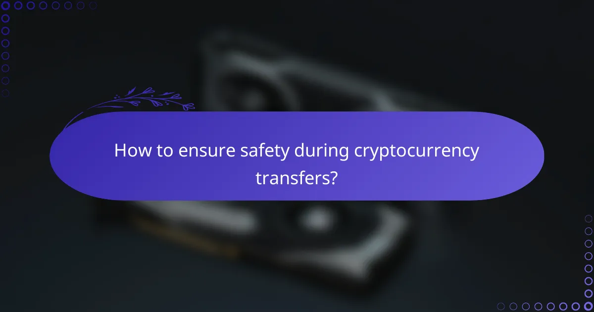 How to ensure safety during cryptocurrency transfers?