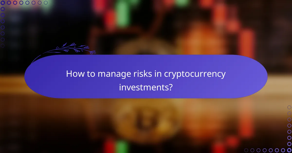 How to manage risks in cryptocurrency investments?