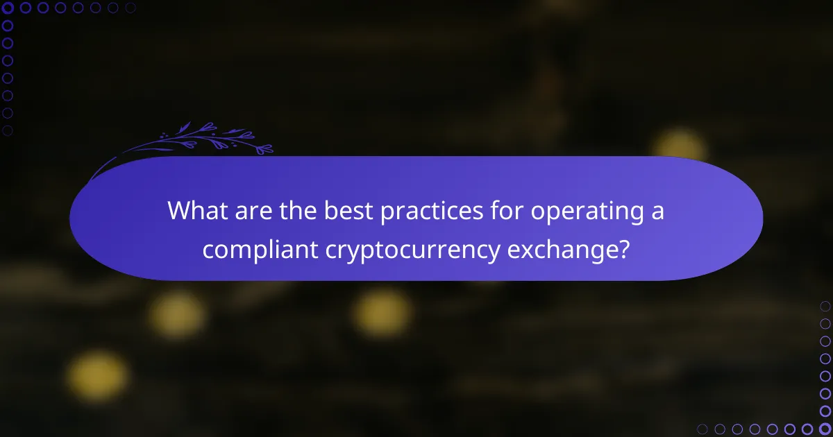What are the best practices for operating a compliant cryptocurrency exchange?