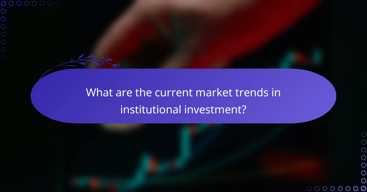 What are the current market trends in institutional investment?