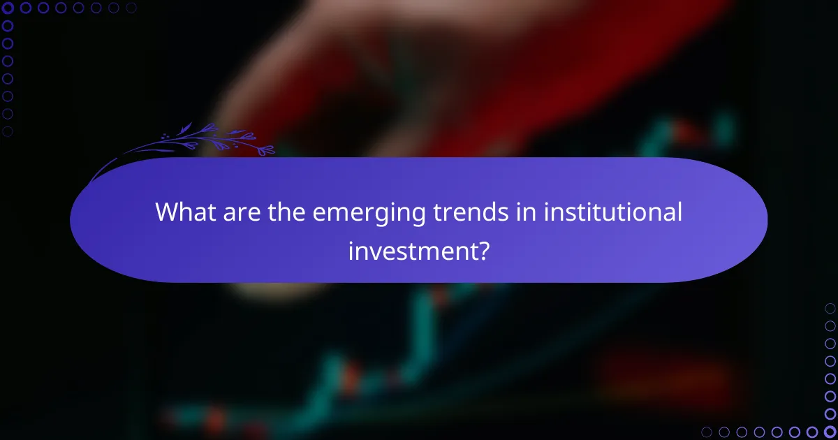 What are the emerging trends in institutional investment?