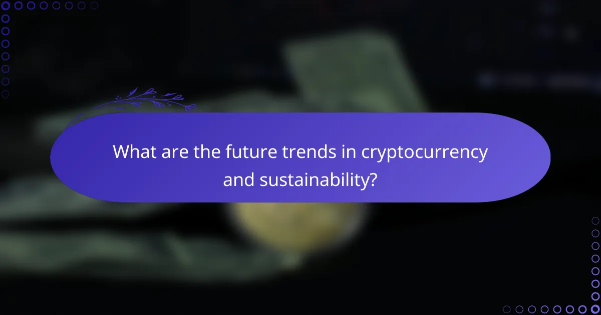 What are the future trends in cryptocurrency and sustainability?