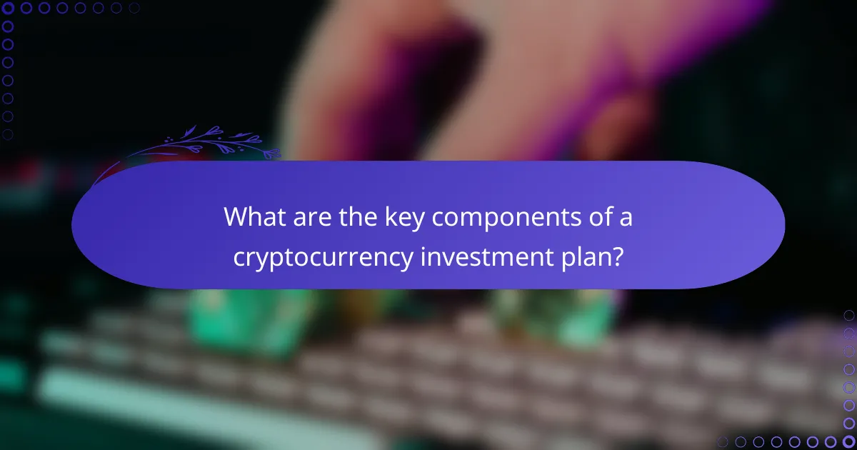 What are the key components of a cryptocurrency investment plan?