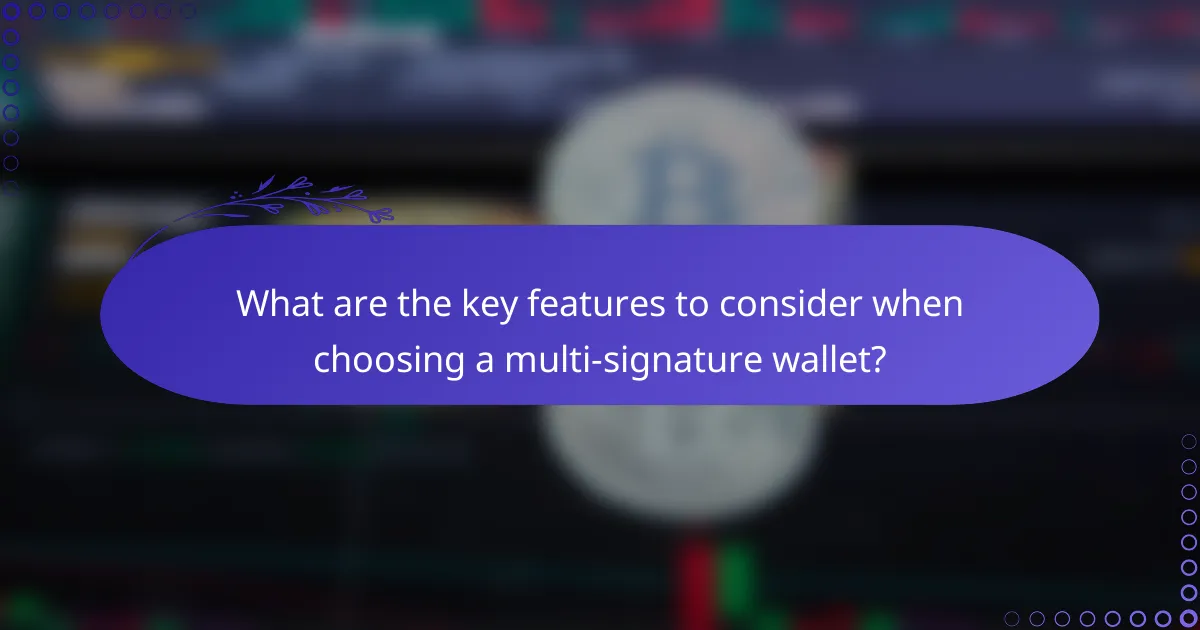 What are the key features to consider when choosing a multi-signature wallet?