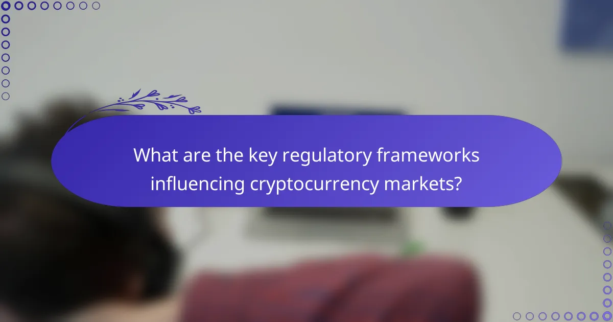 What are the key regulatory frameworks influencing cryptocurrency markets?
