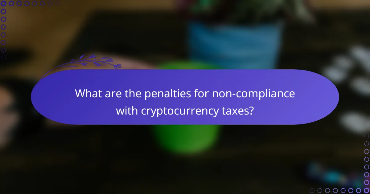 What are the penalties for non-compliance with cryptocurrency taxes?