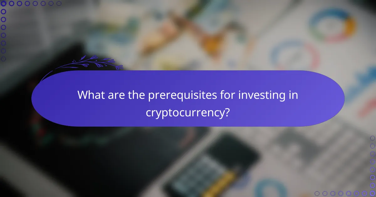 What are the prerequisites for investing in cryptocurrency?