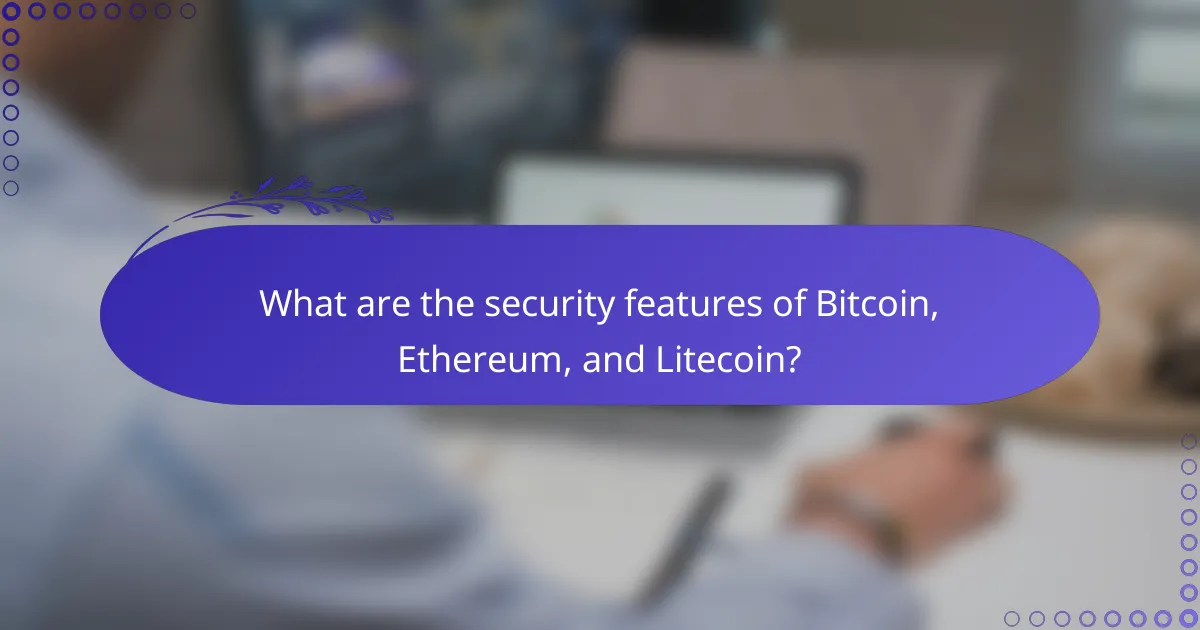What are the security features of Bitcoin, Ethereum, and Litecoin?