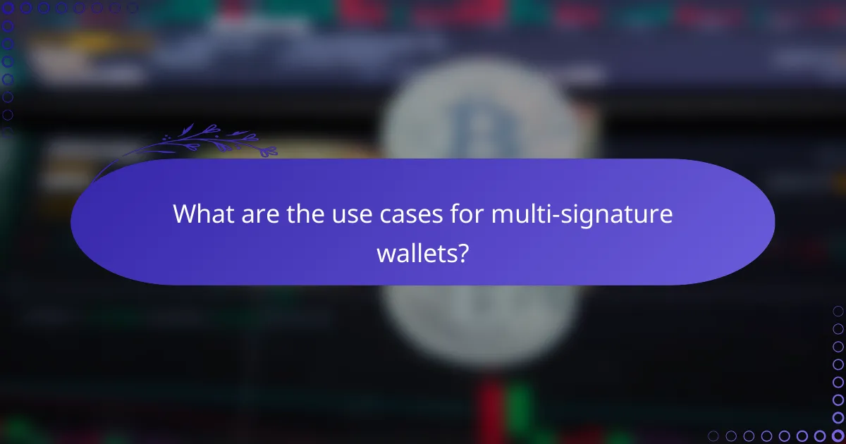 What are the use cases for multi-signature wallets?