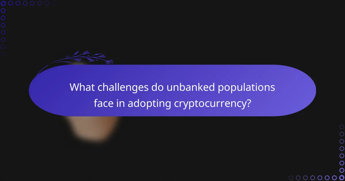 What challenges do unbanked populations face in adopting cryptocurrency?
