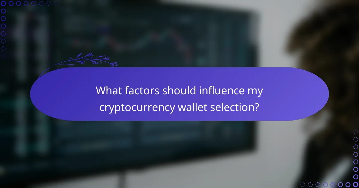 What factors should influence my cryptocurrency wallet selection?