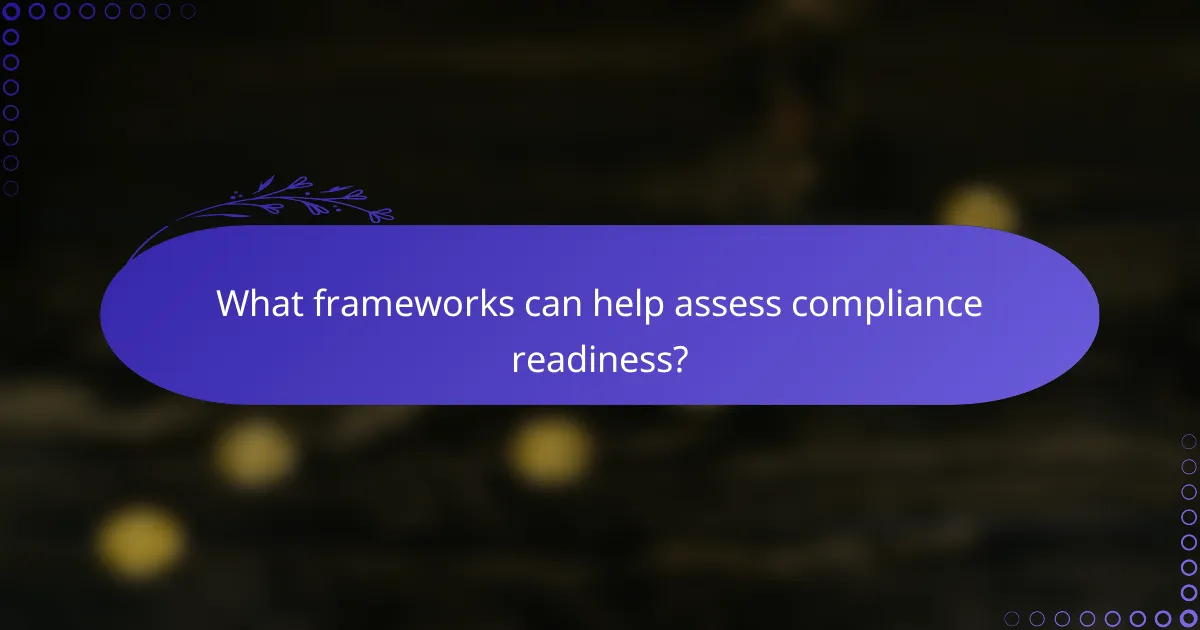 What frameworks can help assess compliance readiness?