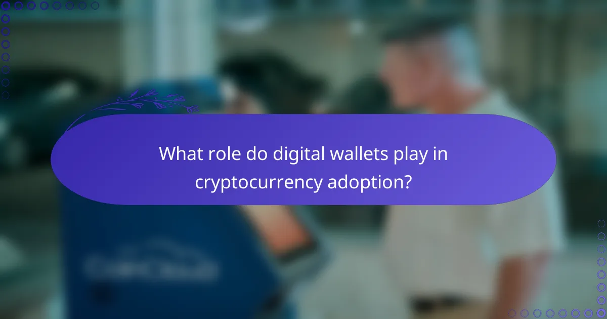 What role do digital wallets play in cryptocurrency adoption?