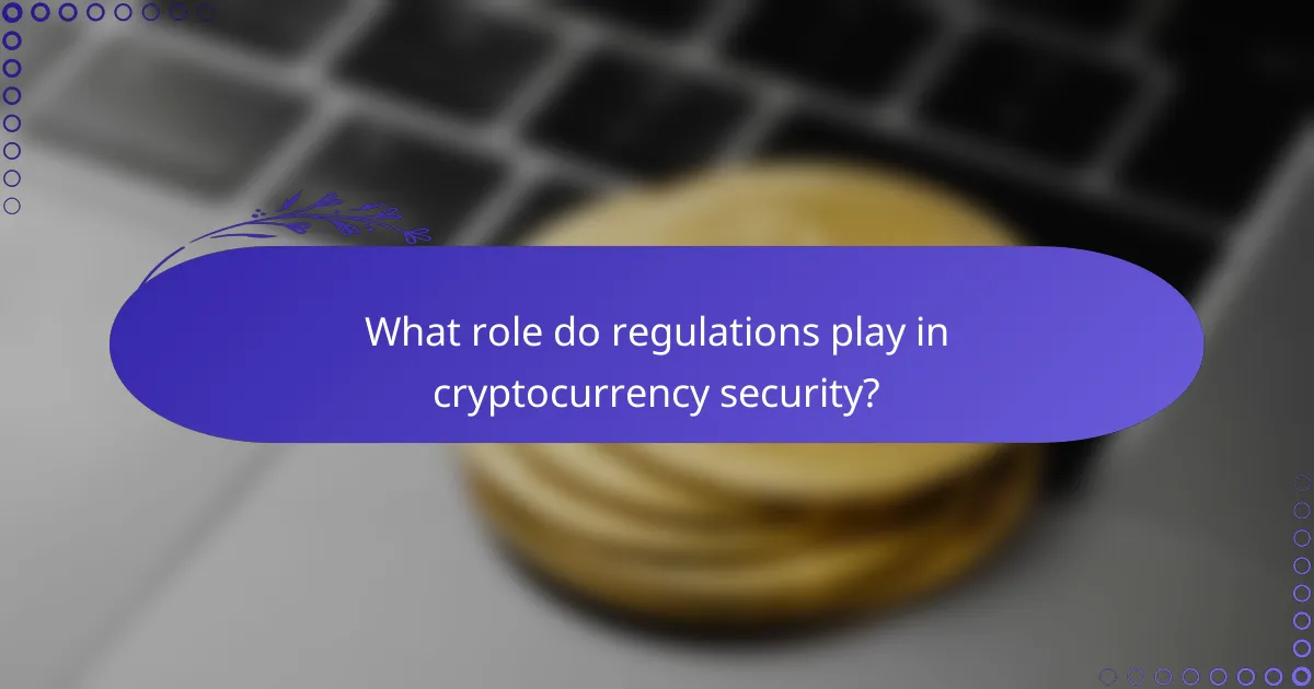 What role do regulations play in cryptocurrency security?