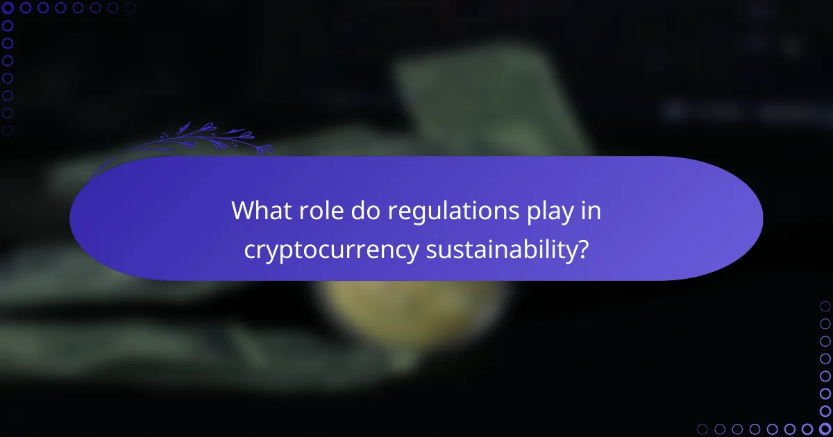 What role do regulations play in cryptocurrency sustainability?