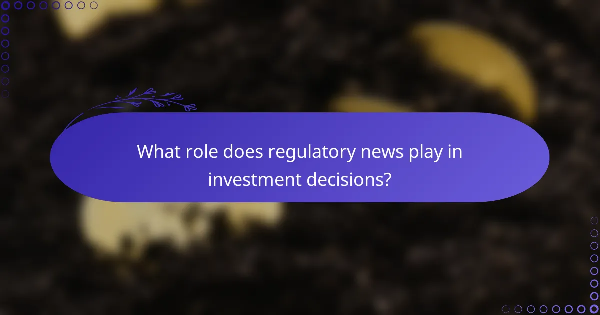 What role does regulatory news play in investment decisions?