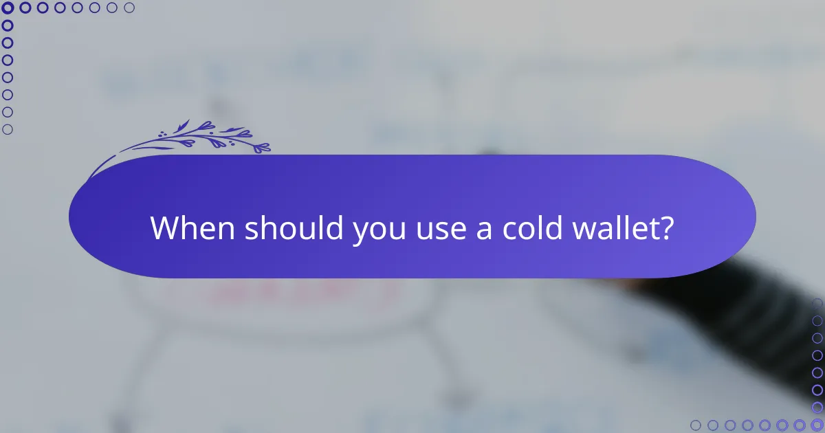When should you use a cold wallet?