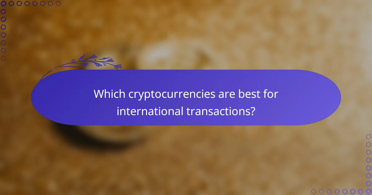 Which cryptocurrencies are best for international transactions?